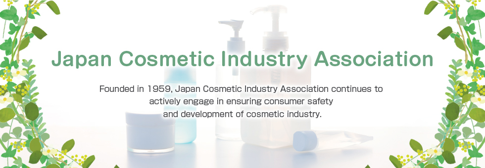 Japan Cosmetic Industry Association. Founded in 1959, Japan Cosmetic Industry Association continues to actively engage in ensuring consumer safety and development of cosmetic industry.